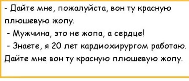 дайте мне пожалуйста вон ту красную плюшепую жопу Мужчинщ эта не жопа сердце Знаете я 20 пт кардиохирургом работаю дайте мне вон ту красную плюшевую жопу