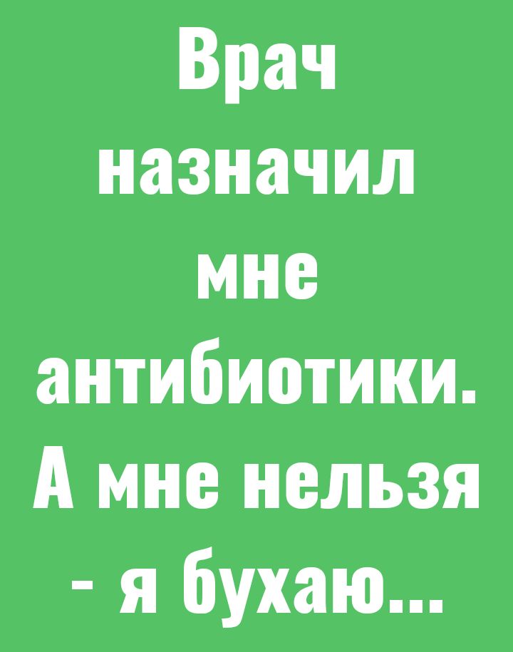 Врач назначил мне антибиотики А мне нельзя я бухаю