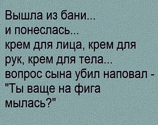 Вышла из бани и понеслась крем для лица крем для рук крем для тела вопрос сына убип наповал Ты ваще на фига мыпась