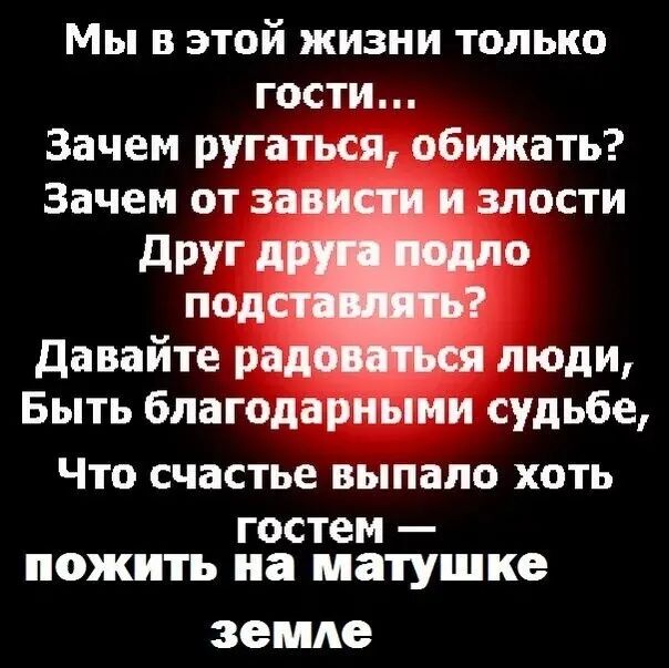 Мы в этой жизни только гости Зачем ругаться обижать Зачем от за и злости шт 0 под Давайте рад люди Быть благодарными судьбе Что счастье выпало хоть гостем пожить иа матушке земле