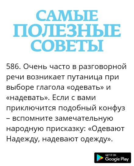 САМЫЕ ПОЛЕЗНЬШ СОВЕТЫ 586 Очень часто в разговорной речи возникает путаница при выборе глагола одевать и надевать Если с вами приключится подобный конфуз вспомните замечательную народную присказку Одевают Надежду надевают одежду