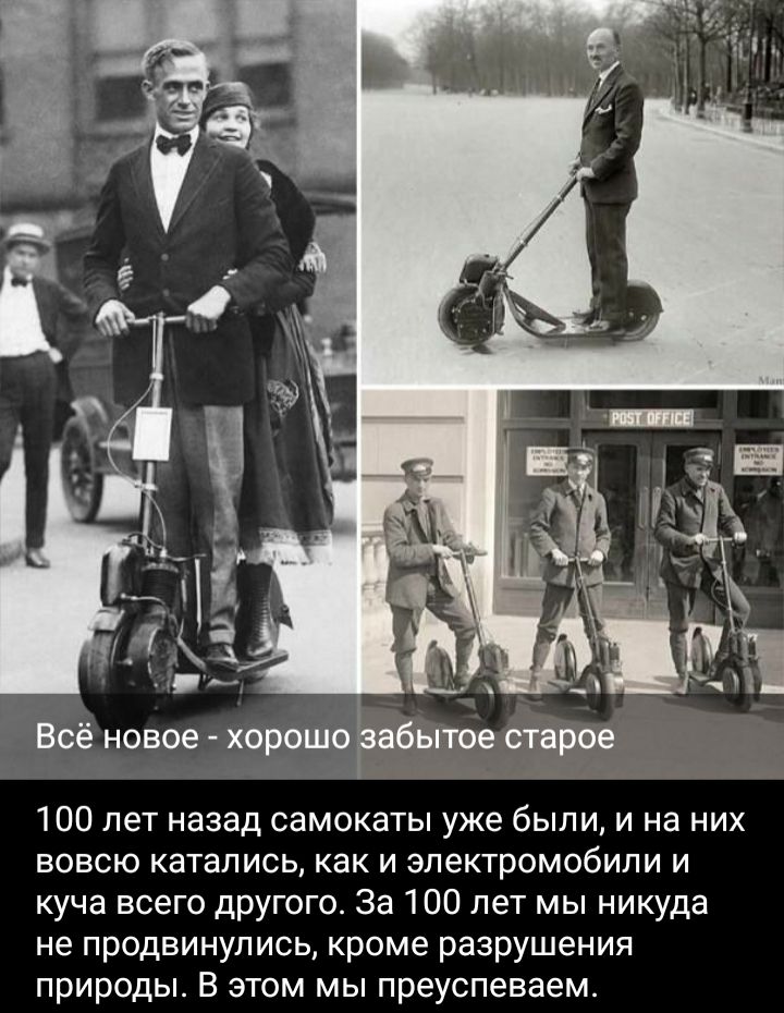 100 лет назад самокаты уже были и на них вовсю катались Как И ЭЛЕКТРОМОбИПИ И куча всего другого За 100 лет мы никуда не продвинулись кроме разрушения природы В этом мы преуспеваем