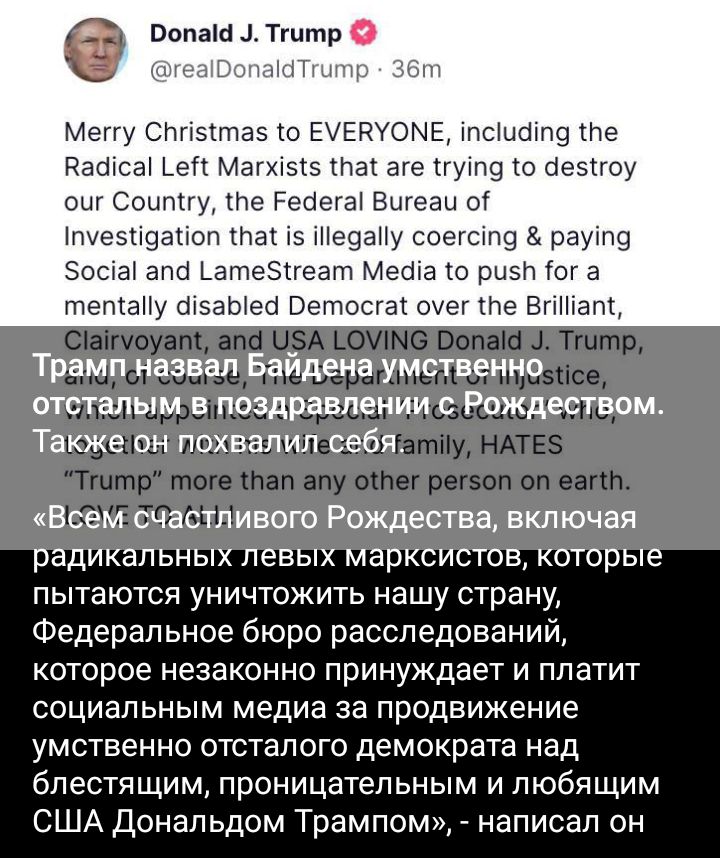 Попаш 4 Тшшр Мпизп ч Меггу СИПЗШШЗ о ЕУЕЙУОМЕ тсшаіпэ пе пашсаі ЬеП Магхщэ тах аге гуще ю аеэпоу ош Сэнт те Реоегаі Бигеаи о1 пе5і9аіоп мы Шеоаиу соегсхпз раут Зоса апа Ьатеэпеат Меша ю ризп ш в тетаНу огэаЫеб Ветосгаі оуег те ВПат Трамп назвал Байдена умственно отсталым в поздравлении Рождеством Также он похвалил себя Всем счастливого Рождества включая радикальных левых марксистов которые ПЫТЗЮТС