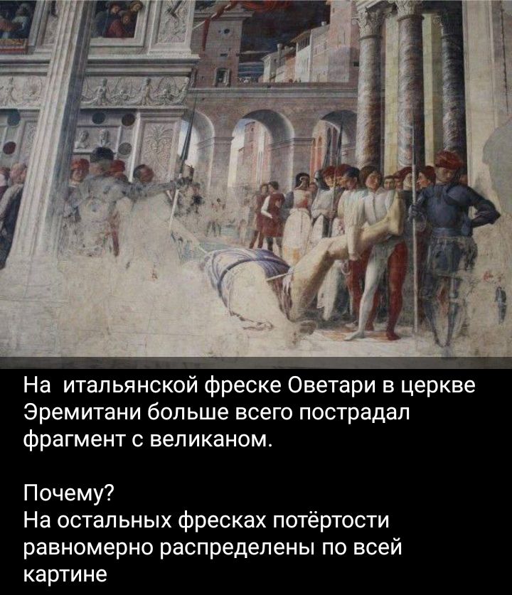На итальянской фреске Оветари в церкве Эремитани больше всего пострадал фрагмент с вепиканом Почему На остальных фресках потертости равномерно распределены по всей картине