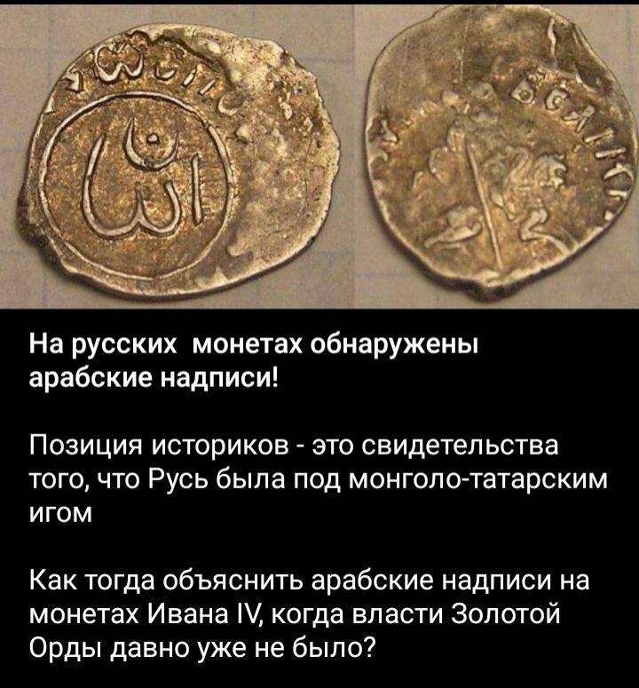 На русских монетах обнаружены арабские надписи Позиция историков это свидетельства того что Русь была под монголотатарским игом Как тогда объяснить арабские надписи на монетах Ивана когда власти Золотой Орды давно уже не было