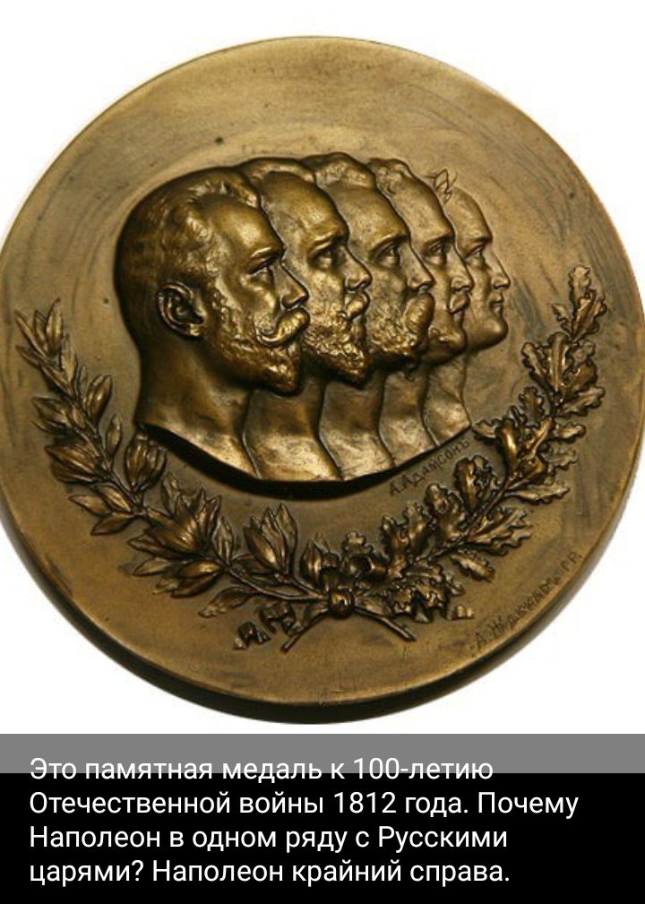 Это памятная медаль к 100петию Отечественной войны 1812 года Почему Наполеон в одном ряду с Русскими царями Наполеон крайний справа