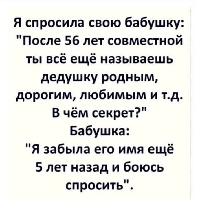 Я спросила свою бабушку После 56 лет совместной ты всё ещё называешь дедушку родным дорогим любимым и тд В чём секрет Бабушка Я забыла его имя ещё 5 лет назад и боюсь спросить