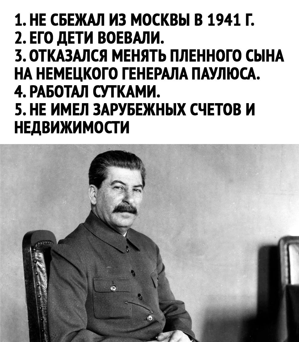 1 НЕ СБЕЖАЛ ИЗ МОСКВЫ В 1941 Г 2 ЕГО дЕТИ ВОЕВАЛИ БОТКАЗАЛСЯ МЕНЯТЬ ПЛЕННОГО СЫНА НА НЕМЕЦКОГО ГЕНЕРАЛА ПАУЛЮСА 4 РАБОТА СУТКАМИ 5 НЕ ИМЕЛ ЗАРУБЕЖНЫХ СЧЕТОВ И НЕДВИЖИМОСГ И