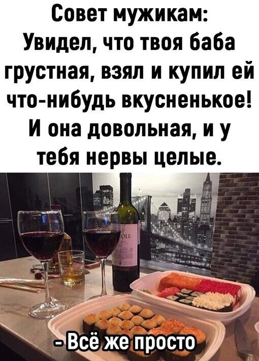 Совет мужикам Увидел что твоя баба грустная взял и купил ей что нибудь вкусненькое И она довольная и у тебя нервы целые