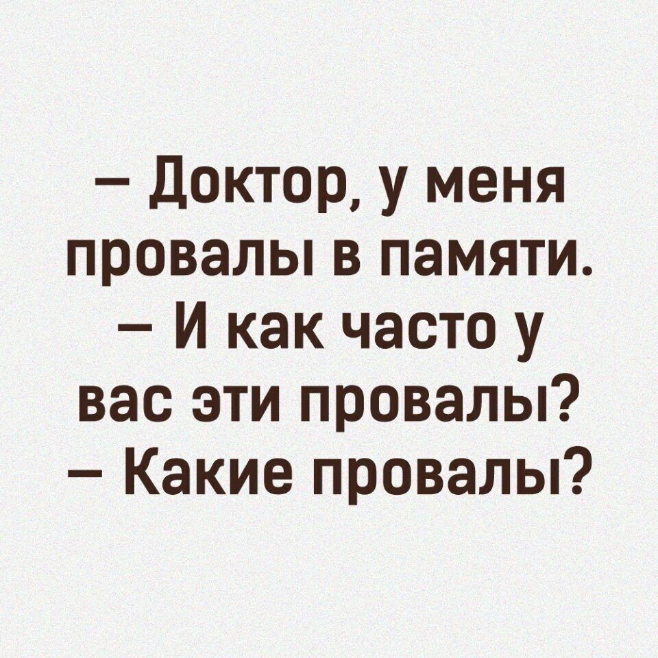 Доктор у меня провалы в памяти И как часто у вас эти провалы Какие провалы