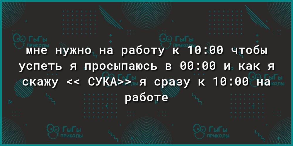 мне нужно на рабату к 1898 чтобы успеть я просыпаюсь в 8890 и как я скажу СУКА я сразу к 1888 на работе
