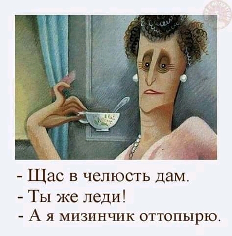 Щас в челюсть дам Ты же леди А я мизинчик оттопырю