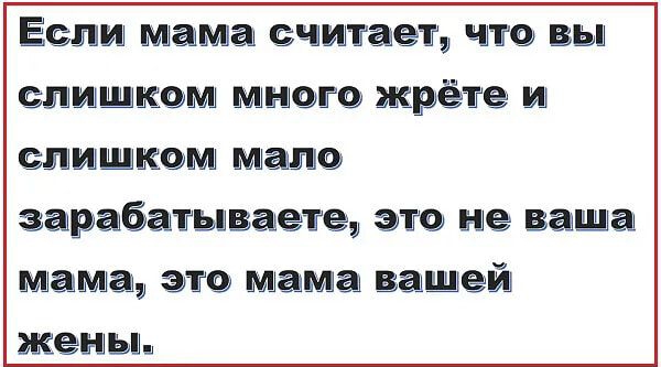 Если мама считает что вы спищком много жрёт и слишком мало зарабатываете это не ваша мама это имама вашей жены