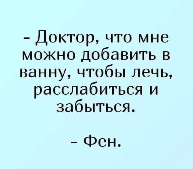 Доктор что мне можно добавить в ванну чтобы лечь расслабиться и забыться Фен