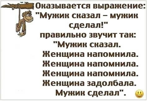 Оказывается выражение Мужии сиаэал мужии сделал правильно звучит так Мужик сказал Женщина напомнила Женщина напомнила Женщина напомнила Женщина задолбала Мужик сделал