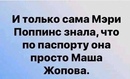 И только сама Мэри Поппинс знала что по паспорту она просто Маша Жопова