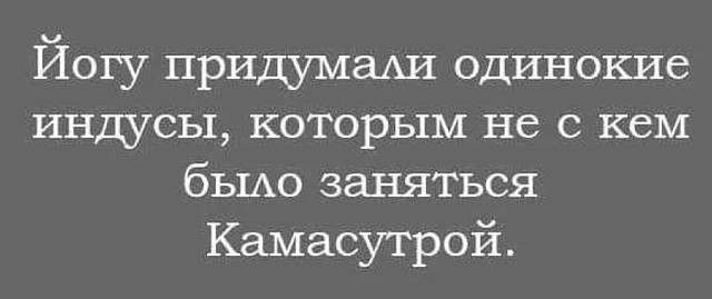Йогу придумали одинокие индусы которым не с кем было заняться Камасутрой