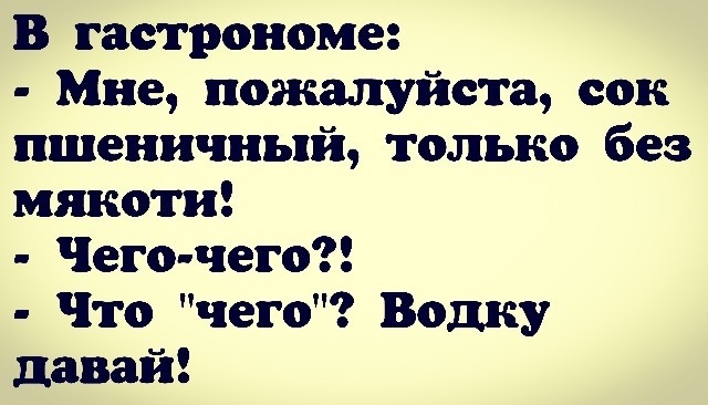 В гастрономе Мне пожалуйста сок пшеничный только без мякоти Чего чего Что чего Водку давай