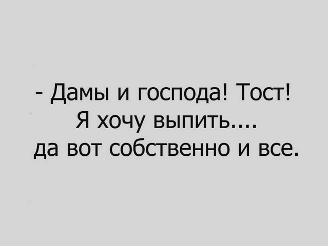 Дамы и господа Тост Я хочу выпить да вот собственно и все