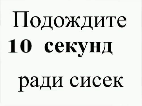 Подождите 10 секунд ради сисек