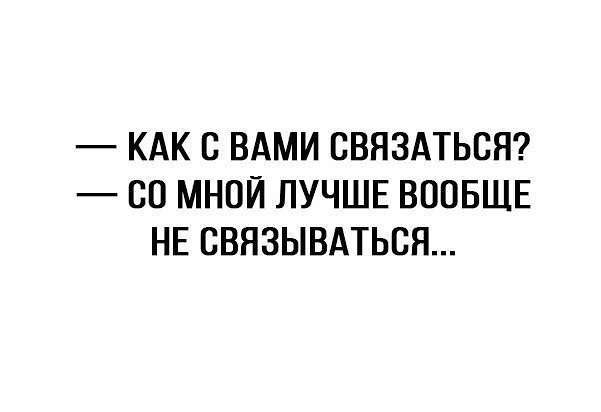 КАК С ВАМИ СВЯЗАТЬСЯ СО МНОЙ ЛУЧШЕ ВООБЩЕ НЕ СВЯЗЫВАТЬСЯ