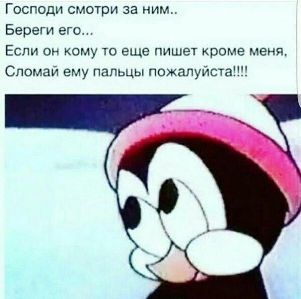 Господи смотри за ним Береги его Если он кому то еще пишет кроме меня Сломай ему пальцы пожалуйста