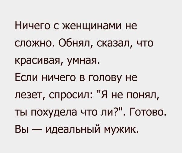 Ничего с женщинами не сложно обнял сказал что красивая умная Если ничего в голову не лезет спросил Я не понял ты похудела что ли Готово Вы идеальный мужик