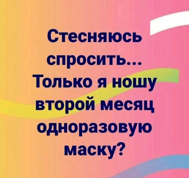 Стесняюсь спросить Только я ношу второй месяц одноразовую маску _