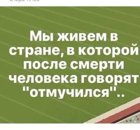 Мы живем в стране в которой после смерти человекаговорят отмучился