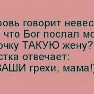 овь говорит невес что Бог послал мс чку ТАКУЮ жену тка отвечает БАШИ грехи мама