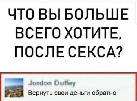 ЧТО ВЫ БОЛЬШЕ ВСЕГО ХОТИТЕ ПОСЛЕ СЕКСА Лппіп ПШ Вернуть свои деньги обратно