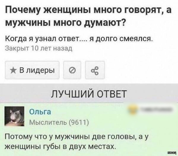 почему ЖОНЩИНЫ МНОГО ГОВОРЯТ а МУЖЧИНЫ МНОГО дУМЭЮТ Когда Я узнал ответ Я ДОЛГО смеялся Закрыт 10 лет назад В лидеры ЛУЧШИЙ ОТВЕТ Ольга Мыслитель 9611 Потому что у мужчины две головы а у женщины губы в двух местах