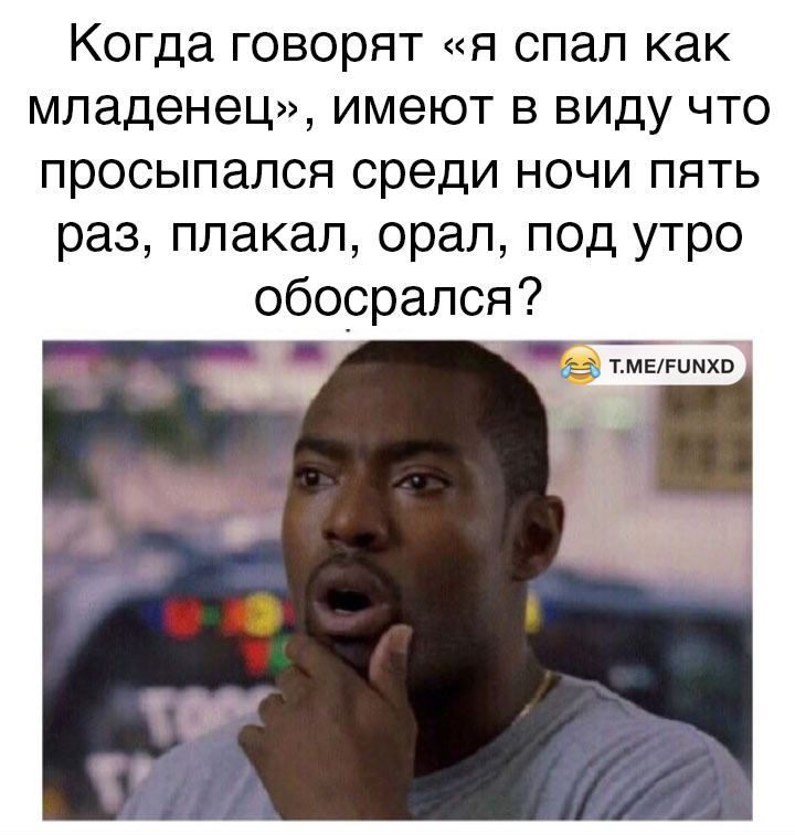 Когда говорят я спал как младенец имеют в виду что просыпался среди ночи пять раз плакал орал под утро обоорался ТМЕРЦМХВ