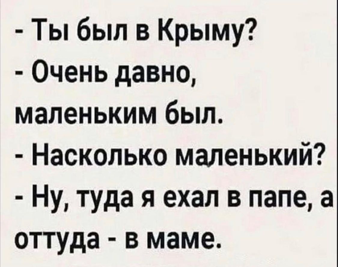 Ты был в Крыму Очень давно маленьким был Насколько маленький Ну туда я ехал в папе а оттуда в маме