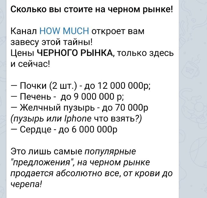 СКОЛЬКО ВЫ стоите НЭ ЧЕРНОМ рынке Канал НО МЦСН откроет вам завесу этой тайны Цены ЧЕРНОГО РЫНКА только здесь и сейчас Почки 2 шт до 12 000 ОООр Печень до 9 000 000 р Желчный пузырь до 70 000р пузырь или ірпопе что взять Сердце до 6 000 000р Это лишь самые популярные предложения на черном рынке продается абсолютно все от крови до черепа