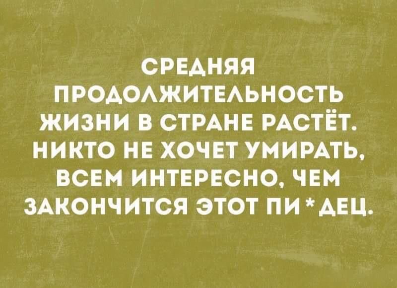 СРЕДНЯЯ ПРСАОАЖИТЕАЬНОСТЬ ЖИЗНИ В СТРАНЕ РАСТЕТ НИКТО НЕ ХОЧЕТ УМИРАТЬ ВСЕМ ИНТЕРЕСНО ЧЕМ ЗАКОНЧИТСЯ ЭТОТ ПИ АЕЦ