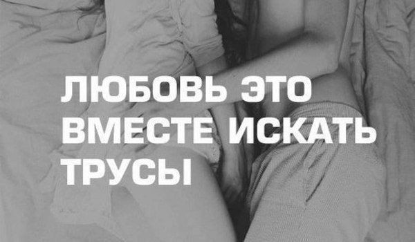 ЛЮБОВЬ ЭТО ВМЕСТЕ ИСКАТЬ ТРУСЫ