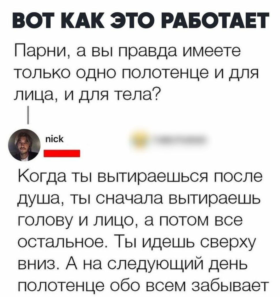 ВОТ КАК ЭТО РАБОТАЕТ Парни а вы правда имеете только ОДНО полотенце и для лица и для тела пісК _ Когда ты вытираешься после душа ты сначала вытираешь голову и лицо а потом все остальное Ты идешь сверху вниз А на следующий день полотенце обо всем забывает