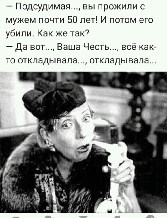 Подсудимая вы прожили с мужем почти 50 лет И потом его убили Как же так Да вот Ваша Честь всё как то откладывала откладывала