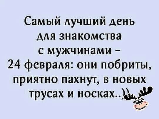 Самый АУЧШИЙ день для знакомства с мужчинами 24 феврадя они побриты приятно пахнут в новых трусах и носках