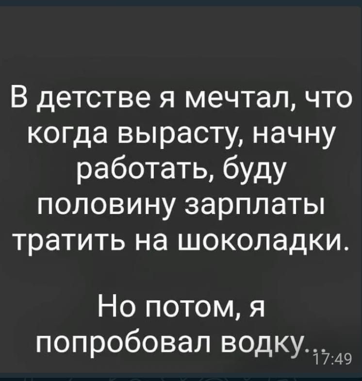 В детстве я мечтал что когда вырасту начну работать буду половину зарплаты тратить на шоколадки Но потом я попробовал водку749