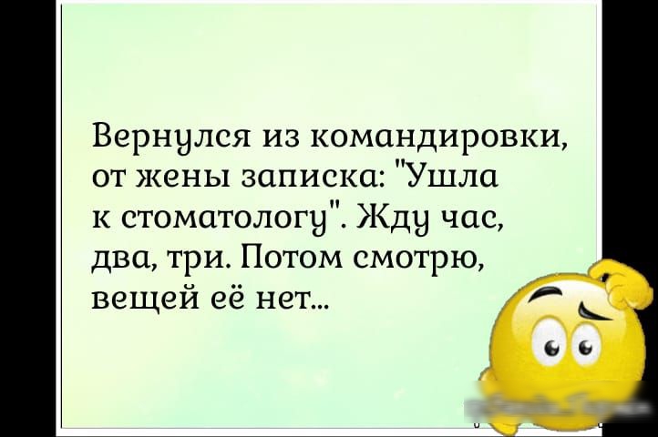 Вернулся из командировки от жены записка Ушла к стоматологу Жду чае два три Потом смотрю вещей её нет