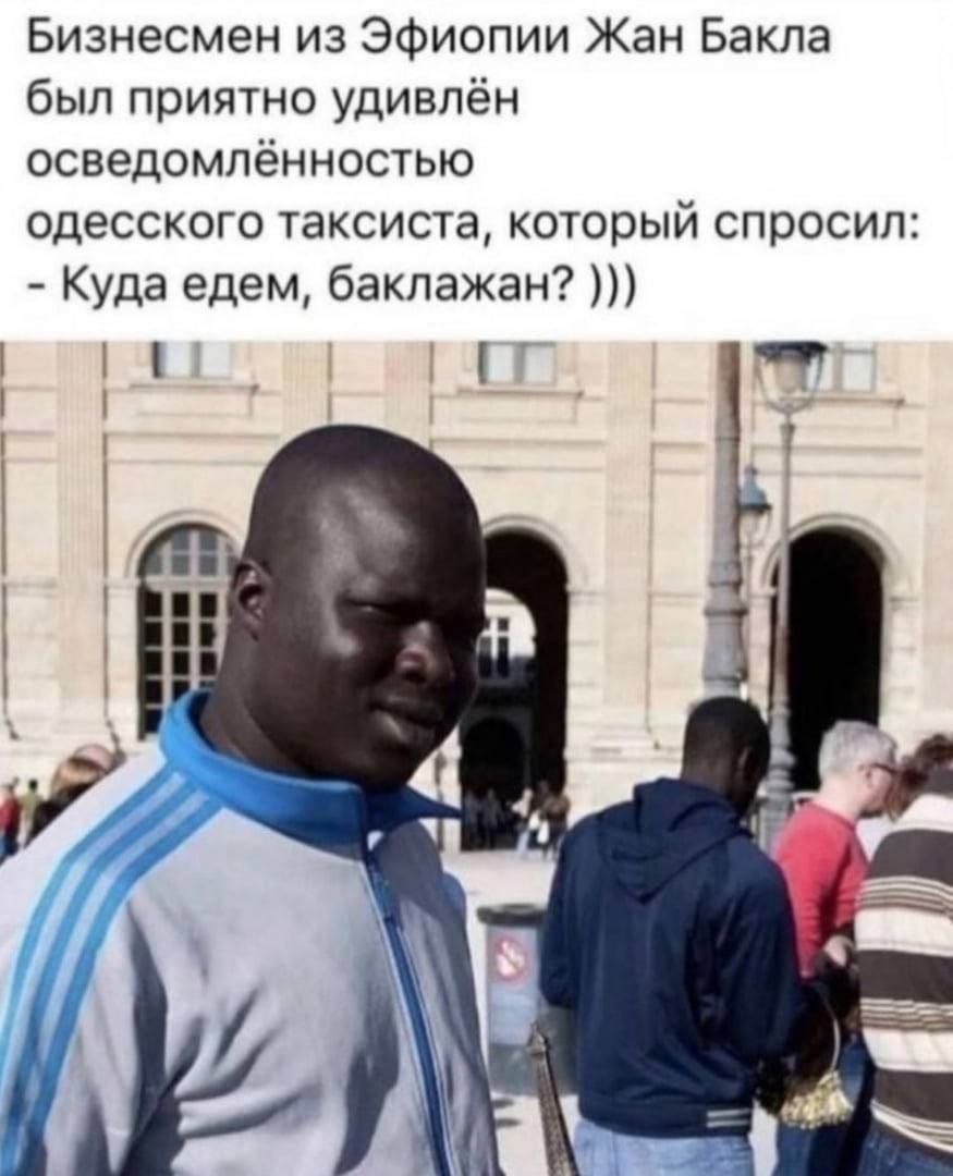 Бизнесмен из Эфиопии Жан Бакла был приятно удивлён осведомлённостью одесского таксиста который спросил Куда едем баклажан