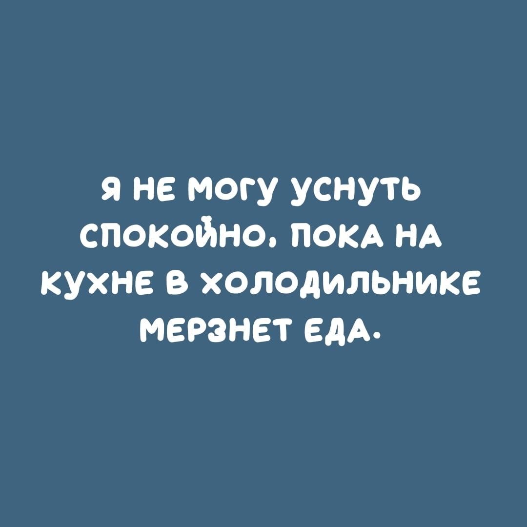 я не могу уснуть спокойно покд НА кухне в холодильнике мерзнет едА