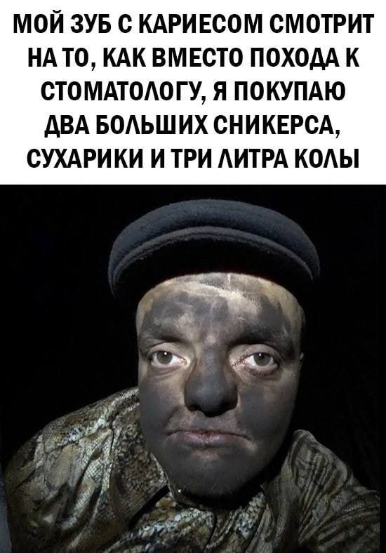 МОЙ ЗУБ С КАРИЕСОМ СМОТРИТ НАТО КАК ВМЕСТО ПОХОДА К СТОМАТОАОГУ Я ПОКУПАЮ АВА БОАЬШ ИХ СНИ КЕРСА СУХАРИ КИ И ТРИ АИТРА КОАЫ