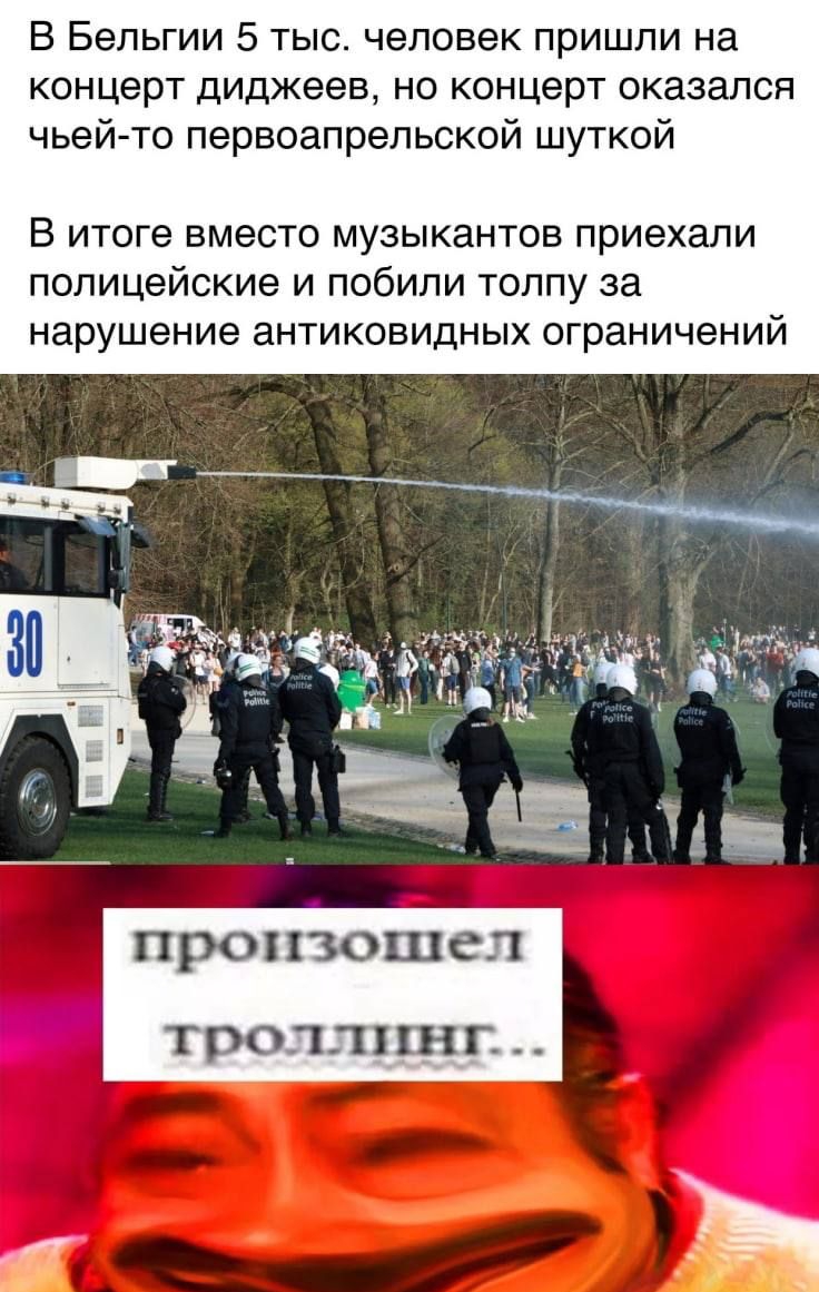В Бельгии 5 тыс человек пришли на концерт диджеев но концерт оказался чьейто первоапрельской шуткой В итоге вместо музыкантов приехали полицейские и побили толпу за нарушение антиковидных ограничений ПРОПЗОШСП троллинг