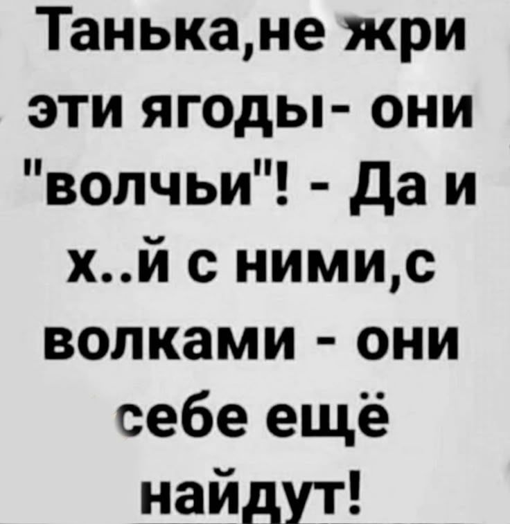 Танька, не жри эти ягоды - они 