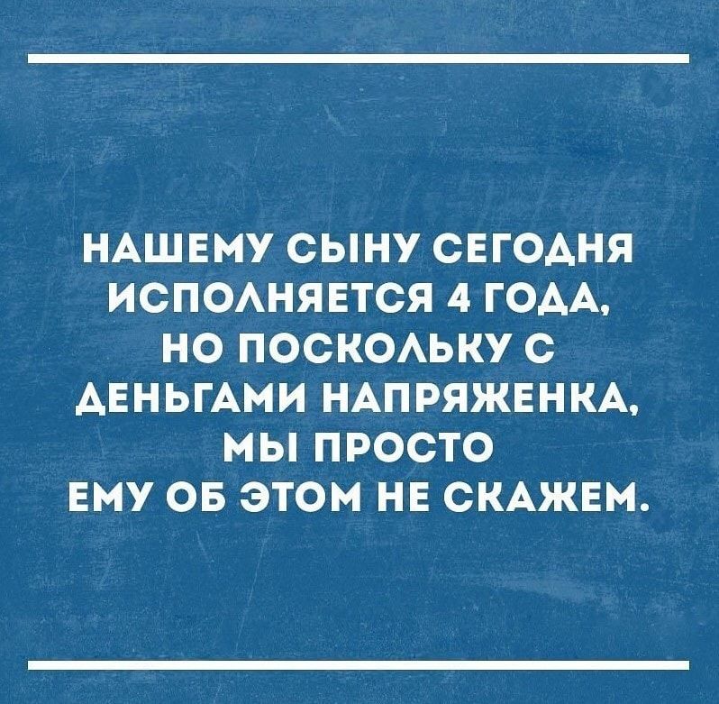 НАШЕМУ СЫНУ СЕГОАНЯ ИСПОАНЯЕТОЯ 4 ГОДА НО ПОСКОАЬКУ С АЕНЬГАМИ НАПРЯЖЕНКА МЫ ПРОСТО ЕМУ ОБ ЭТОМ НЕ СКАЖЕН