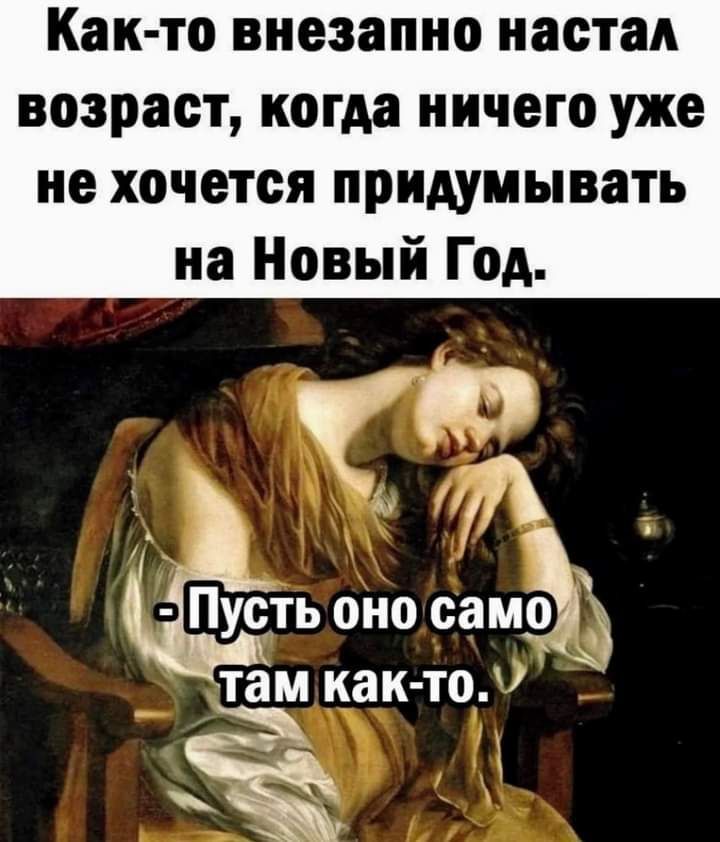 Как то внезапно настал ВОЗРЗСТ когда ничего уже не ХОЧЕТСЯ придумывать на Новый Год А і пусть она самЬЁ там как тон