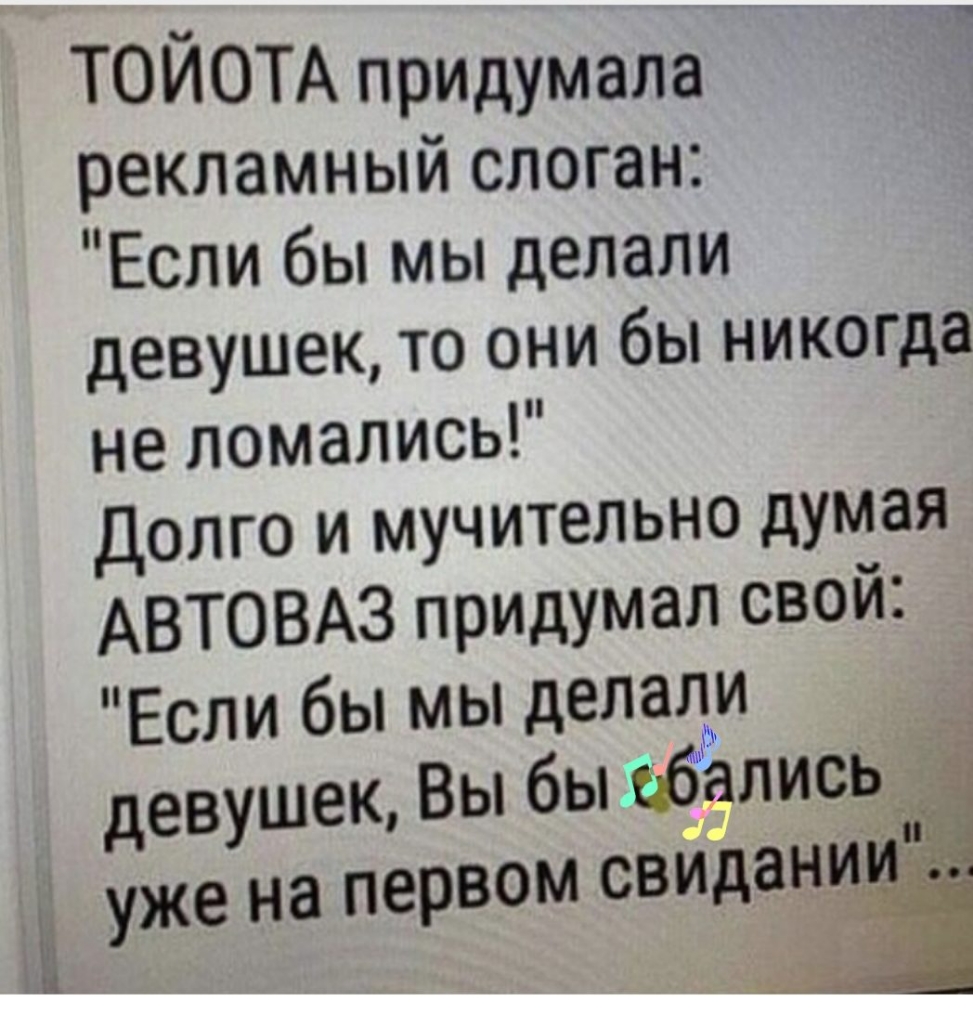 ТОИОТА придумала рекламный слоган Если бы мы делали девушек то они бы никогда не ломались Долго и мучительно думая АВТОВАЗ придумал свой Если бы мы делади девушек Вы бы ыЗалисьд уже на первом свщанц